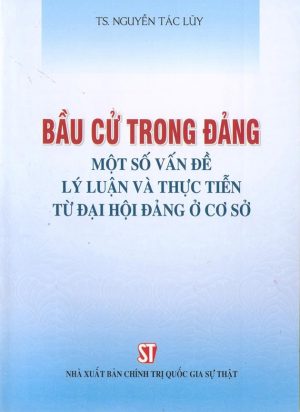 Bầu cử trong Đảng - Một số vấn đề lý luận và thực tiễn từ đại hội đảng ở cơ sở