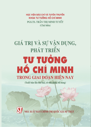 GIÁ TRỊ VÀ SỰ VẬN DỤNG, PHÁT TRIỂN TƯ TƯỞNG HỒ CHÍ MINH TRONG GIAI ĐOẠN HIỆN NAY (Xuất bản lần thứ hai, có sửa chữa, bổ sung)