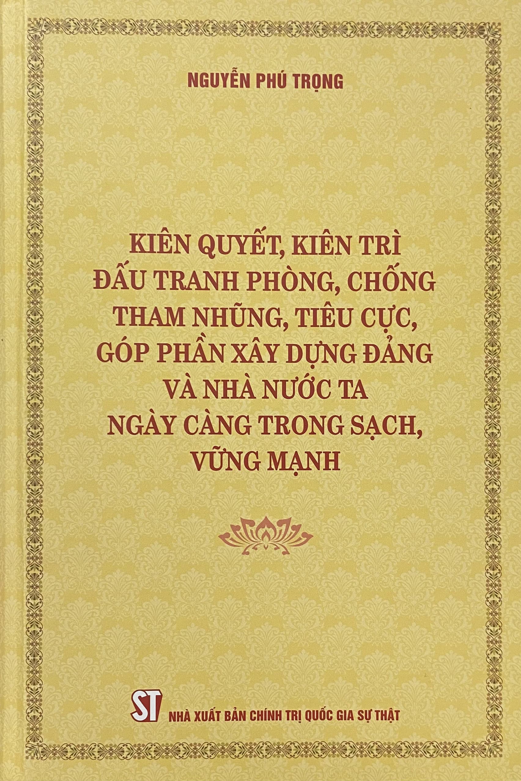 Kiên quyết, kiên trì đấu tranh phòng, chống tham nhũng, tiêu cực, góp phần xây dựng Đảng và nhà nước ta ngày càng trong sạch, vững mạnh (Bìa mềm)