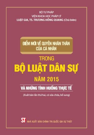 Điểm mới về quyền nhân thân của cá nhân trong Bộ luật dân sự (Hiện hành) (Năm 2015) và những tình huống thực tế (Xuất bản lần thứ hai, có sửa chữa, bổ sung)
