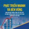 Phát triển nhanh và bền vững - Kinh nghiệm thành công của thế giới và định hướng chính sách của Việt Nam trong điều kiện mới (Sách chuyên khảo)