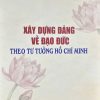 Xây dựng Đảng về đạo đức theo Tư tưởng Hồ Chí Minh