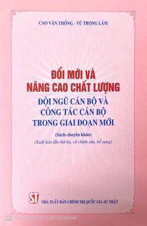 Đổi mới và nâng cao chất lượng đội ngũ cán bộ và công tác cán bộ trong giai đoạn mới (sách chuyên khảo) (xuất bản lần thứ ba, có chỉnh sửa, bổ sung)