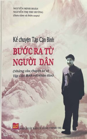 Kể chuyện Tập Cận Bình bước ra từ người dân (Những câu chuyện kể về Tập Cận Bình với nhân dân)