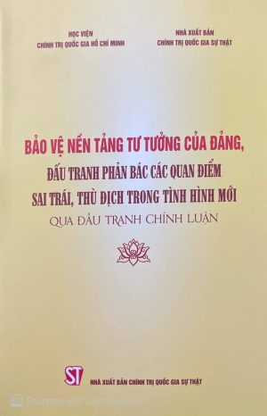 Bảo vệ nền tảng tư tưởng của Đảng, đấu tranh phản bác các quan điểm sai trái, thù địch trong tình hình mới qua đấu tranh chính luận