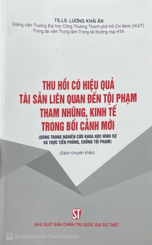 Thu hồi có hiệu quả tài sản liên quan đến tội phạm tham nhũng, kinh tế trong bối cảnh mới (dùng trong nghiên cứu khoa học hình sự và thực tiễn phòng, chống tội phạm) (sách chuyên khảo)