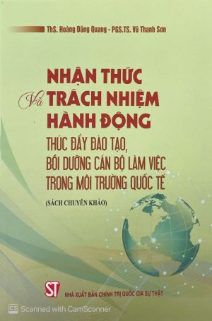Nhận thức và trách nhiệm hành động thúc đẩy đào tạo, bồi dưỡng cán bộ làm việc trong môi trường quốc tế (sách chuyên khảo)