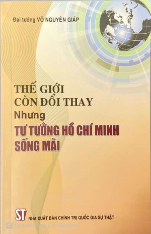 Thế giới còn đổi thay nhưng tư tưởng Hồ Chí Minh sống mãi