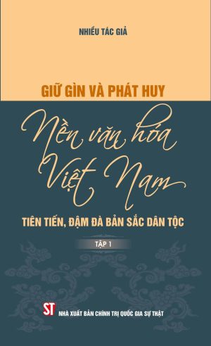 Giữ gìn và phát huy nền văn hóa Việt Nam - tiên tiến, đậm đà bản sắc dân tộc (tập 1)