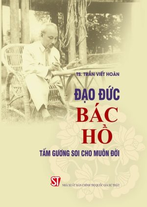 Đạo đức Bác Hồ - Tấm gương soi cho muôn đời (xuất bản lần thứ 7)