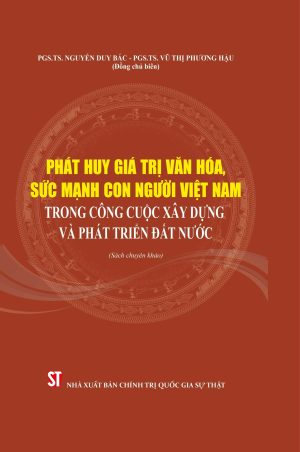 Phát huy giá trị văn hóa, sức mạnh con người Việt Nam trong công cuộc xây dựng và phát triển đất nước