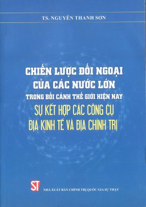 Chiến lược đối ngoại của các nước lớn trong bối cảnh thế giới hiện nay sự kết hợp các công cụ địa kinh tế và địa chính trị