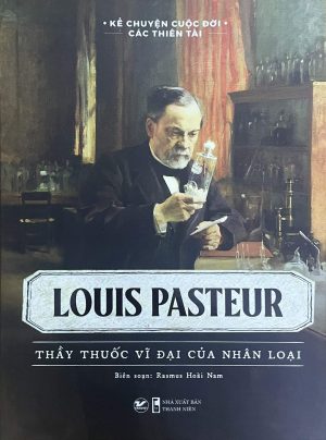 Louis Pasteur thầy thuốc vĩ đại của nhân loại