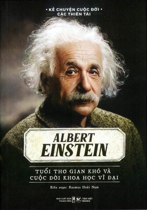 Albert Einstein tuổi thơ gian khó và cuộc đời khoa học vĩ đại