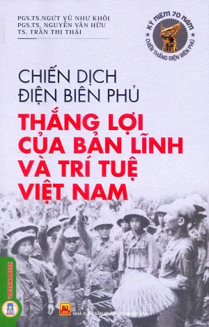 Chiến dịch Điện Biên Phủ - Thắng Lợi Của Bản Lĩnh Và Trí Tuệ Việt Nam