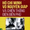Hồ Chí Minh - Võ Nguyên Giáp Và Chiến Thắng Điện Biên Phủ