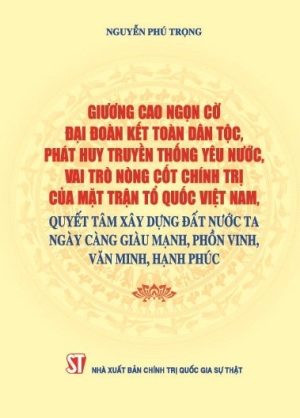 Giương cao ngọn cờ đại đoàn kết toàn dân tộc, phát huy truyền thống yêu nước, vai trò nòng cốt chính trị của Mặt trận tổ quốc Việt Nam, quyết tâm xây dựng đất nước ta ngày càng giàu mạnh, phồn vinh, văn minh, hạnh phúc