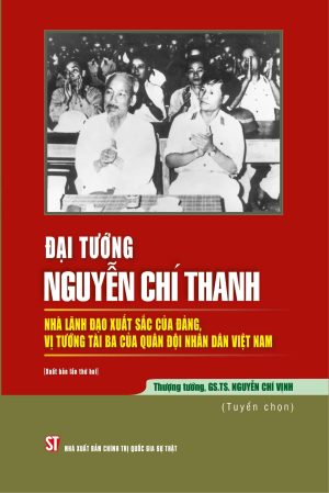 Đại tướng Nguyễn Chí Thanh - Nhà lãnh đạo xuất sắc của Đảng, vị tướng tài ba của Quân đội nhân dân Việt Nam