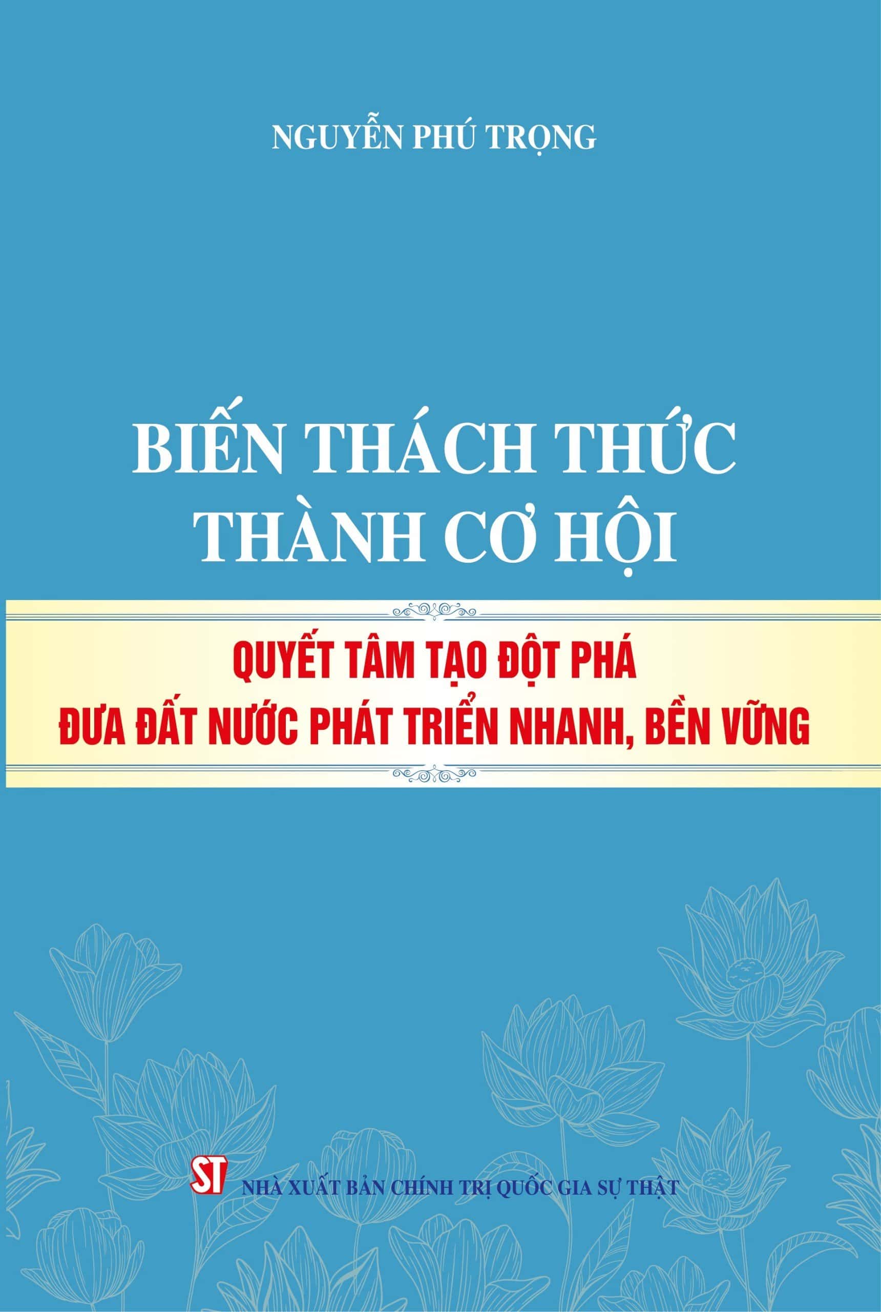 Biến thách thức thành cơ hội quyết tâm tạo đột phá đưa đất nước phát triển nhanh, bền vững