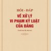 Hỏi - đáp về xử lý vi phạm kỷ luật của Đảng (xuất bản lần thứ hai)