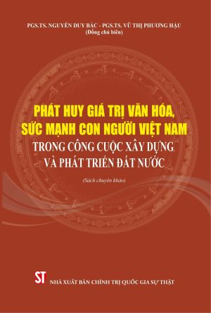 Phát huy giá trị văn hóa, sức mạnh con người Việt Nam trong công cuộc xây dựng và phát triển đất nước (sách chuyên khảo, xuất bản lần thứ 2 có chỉnh sửa, bổ sung)