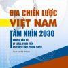 Địa chiến lược Việt Nam tầm nhìn 2030 - những vấn đề lý luận, thực tiễn và thích ứng chính sách (xuất bản lần thứ hai)