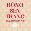 Bông sen trắng giữa lòng Hà Nội (xuất bản lần thứ hai)