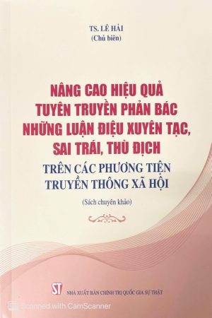 Nâng cao hiệu quả tuyên truyền, phản bác những luận điệu xuyên tạc, sai trái, thù địch trên các phương tiện truyền thông xã hội (sách chuyên khảo)
