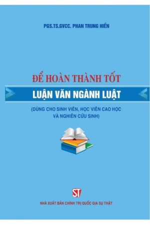 Để hoàn thành tốt luận văn ngành luật (Dùng cho sinh viên, học viên cao học và nghiên cứu sinh)