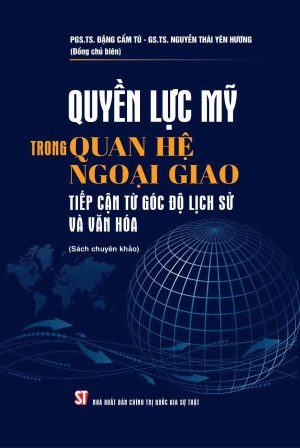 Quyền lực Mỹ trong quan hệ ngoại giao tiếp cận từ góc độ lịch sử và văn hóa (sách chuyên khảo)