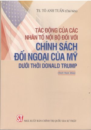 Tác động của các nhân tố nội bộ đối với chính sách đối ngoại của Mỹ dưới thời Donald Trump (Sách tham khảo)