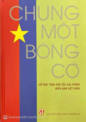 Chung Một Bóng Cờ (Về Mặt Trận Dân Tộc Giải Phóng Miền Nam Việt Nam)