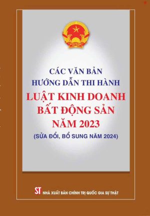 Các văn bản hướng dẫn thi hành luật kinh doanh bất động sản năm 2023 (sửa đổi, bổ sung năm 2024)