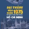 Đại thắng mùa Xuân 1975 – Bản hùng ca chiến thắng thời đại Hồ Chí Minh