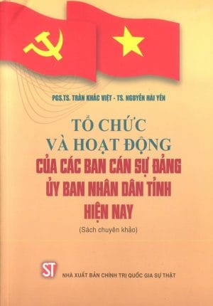Tổ chức và hoạt động của các ban cán sự đảng ủy ban nhân dân tỉnh hiện nay (sách chuyên khảo)