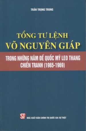 Tổng Tư lệnh Võ Nguyên Giáp trong những năm đế quốc Mỹ leo thang chiến tranh (1965-1969)