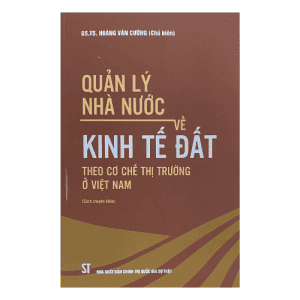 Quản lý nhà nước về kinh tế đất theo cơ chế thị trường ở Việt Nam (Sách chuyên khảo)