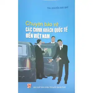 Chuyện bảo vệ các chính khách quốc tế đến Việt Nam