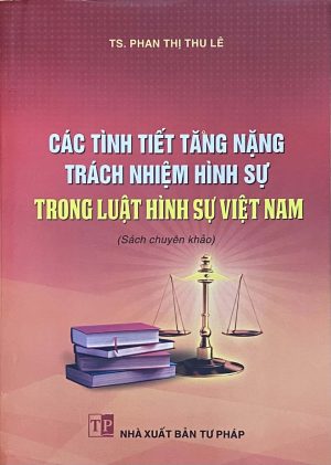 Các tình tiết tăng nặng trách nhiệm hình sự trong Luật hình sự Việt Nam (Sách chuyên khảo)