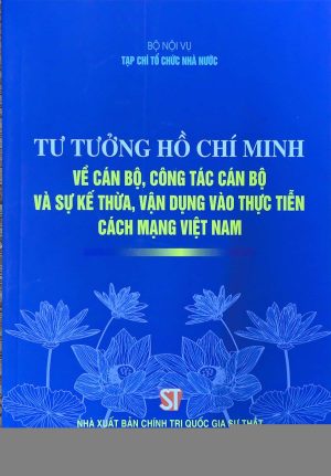 Tư tưởng Hồ Chí Minh về cán bộ, công tác cán bộ và sự kế thừa, vận dụng vào thực tiễn cách mạng Việt Nam