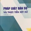 Pháp luật dân sự và thực tiễn xét xử (tái bản lần thứ sáu)