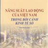 Năng suất lao động của Việt Nam trong bối cảnh kinh tế số (sách chuyên khảo)