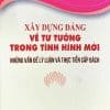 Xây dựng Đảng về tư tưởng trong tình hình mới – Những vấn đề lý luận và thực tiễn cấp bách