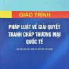 Giáo trình Pháp luật về giải quyết tranh chấp thương mại quốc tế (Tái bản lần thứ nhất, có sửa đổi, bổ sung)