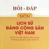 Hỏi – đáp môn Lịch sử Đảng Cộng sản Việt Nam (Dành cho bậc đại học hệ chuyên và không chuyên lý luận chính trị)