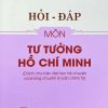 Hỏi – đáp môn Tư tưởng Hồ Chí Minh (Dành cho bậc đại học hệ chuyên và không chuyên lý luận chính trị)