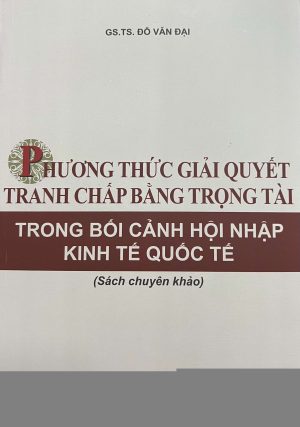 Phương thức giải quyết tranh chấp bằng trọng tài trong bối cảnh hội nhập kinh tế quốc tế (Sách chuyên khảo)