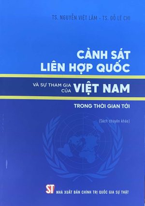 Cảnh sát liên hợp quốc và sự tham gia của Việt Nam trong thời gian tới (Sách chuyên khảo)