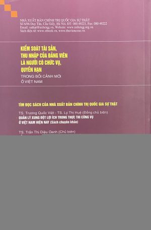 Kiểm soát tài sản, thu nhập của Đảng viên là người có chức vụ, quyền hạn trong bối cảnh mới ở Việt Nam (Sách chuyên khảo)