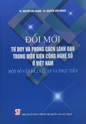 Đổi mới tư duy và phong cách lãnh đạo trong điều kiện công nghệ số ở Việt Nam – Một số vấn đề lý luận và thực tiễn